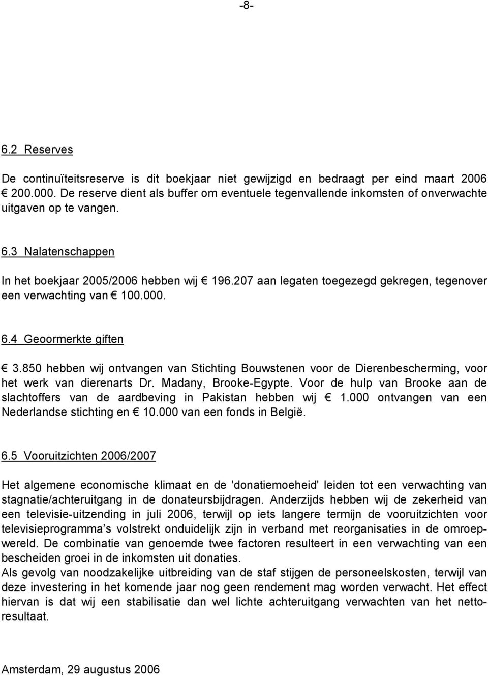 207 aan legaten toegezegd gekregen, tegenover een verwachting van 100.000. 6.4 Geoormerkte giften 3.