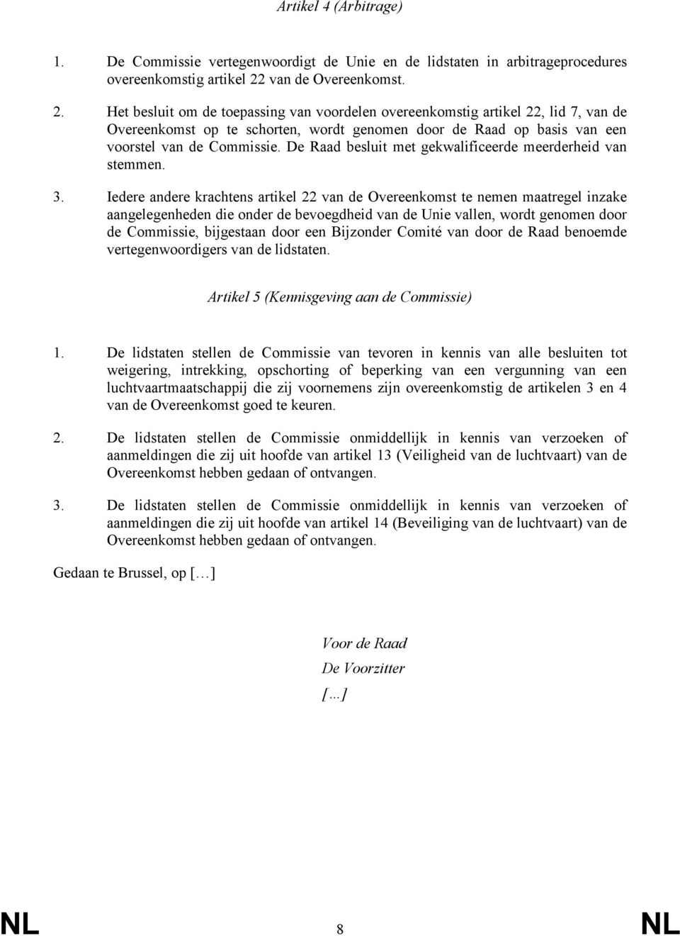 Het besluit om de toepassing van voordelen overeenkomstig artikel 22, lid 7, van de Overeenkomst op te schorten, wordt genomen door de Raad op basis van een voorstel van de Commissie.