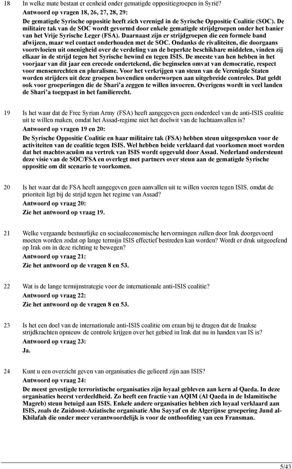 De militaire tak van de SOC wordt gevormd door enkele gematigde strijdgroepen onder het banier van het Vrije Syrische Leger (FSA).