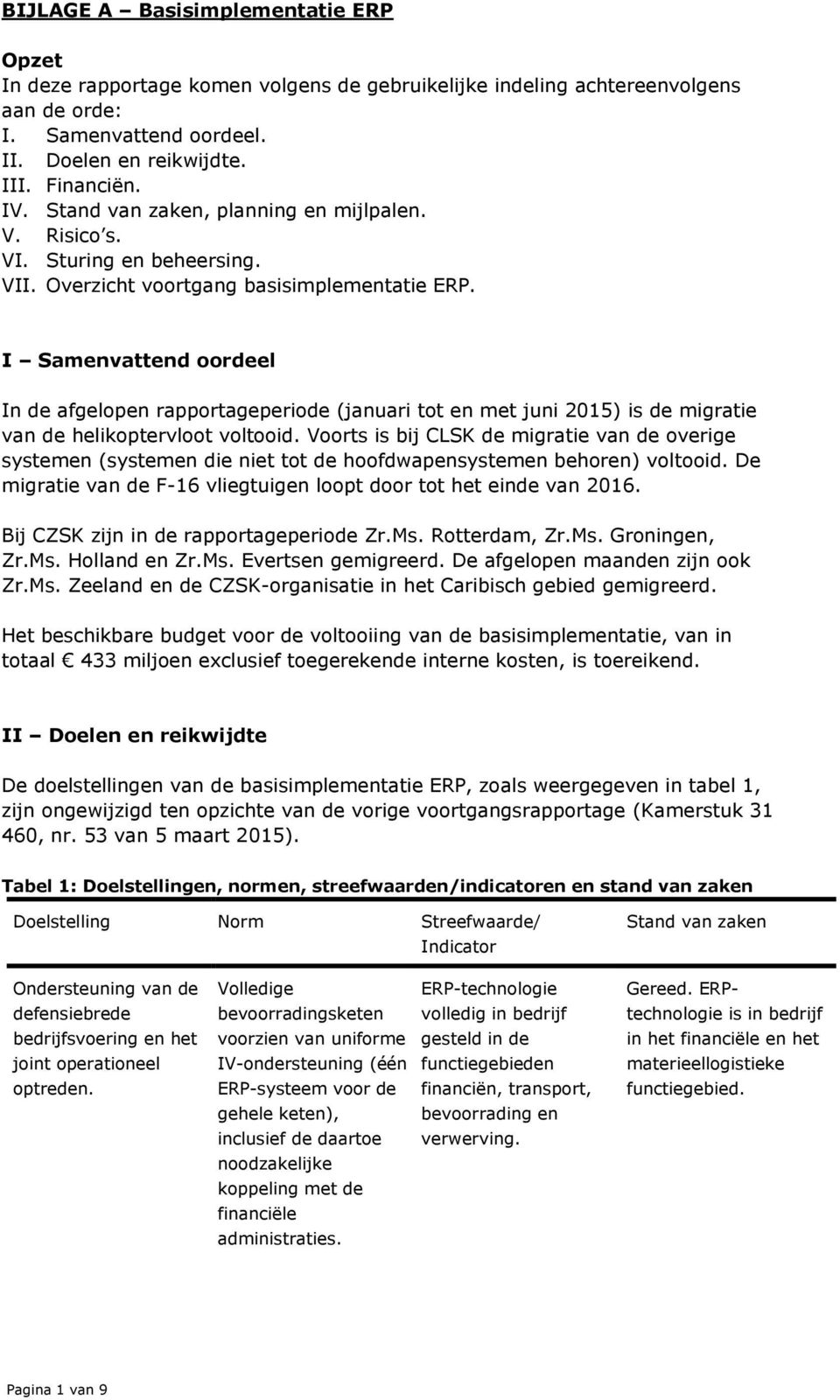 I Samenvattend oordeel In de afgelopen rapportageperiode (januari tot en met juni 2015) is de migratie van de helikoptervloot voltooid.