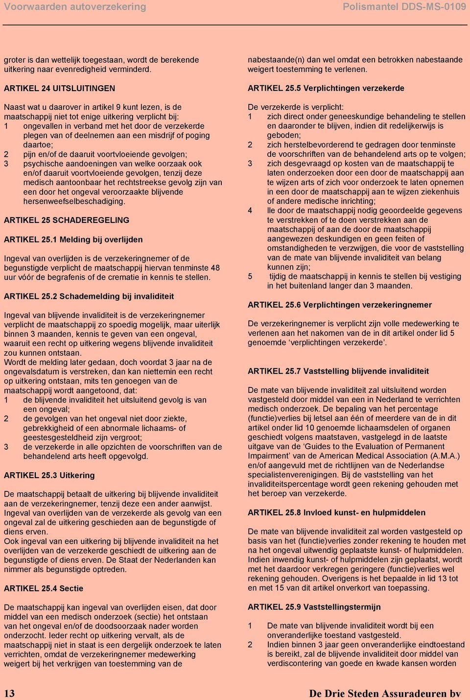 deelnemen aan een misdrijf of poging daartoe; 2 pijn en/of de daaruit voortvloeiende gevolgen; 3 psychische aandoeningen van welke oorzaak ook en/of daaruit voortvloeiende gevolgen, tenzij deze