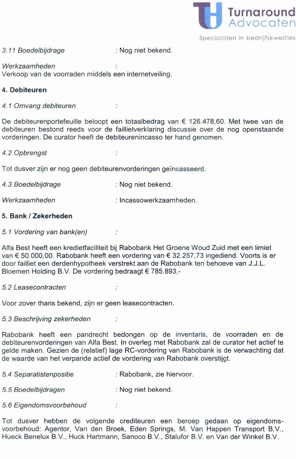 2 Opbrengst Tot dusver zijn er nog geen debiteurenvorderingen geïncasseerd. 4.3 Boedelbijdrage : Nog niet bekend. : Incassowerkzaamheden. 5. Bank I Zekerheden 5.