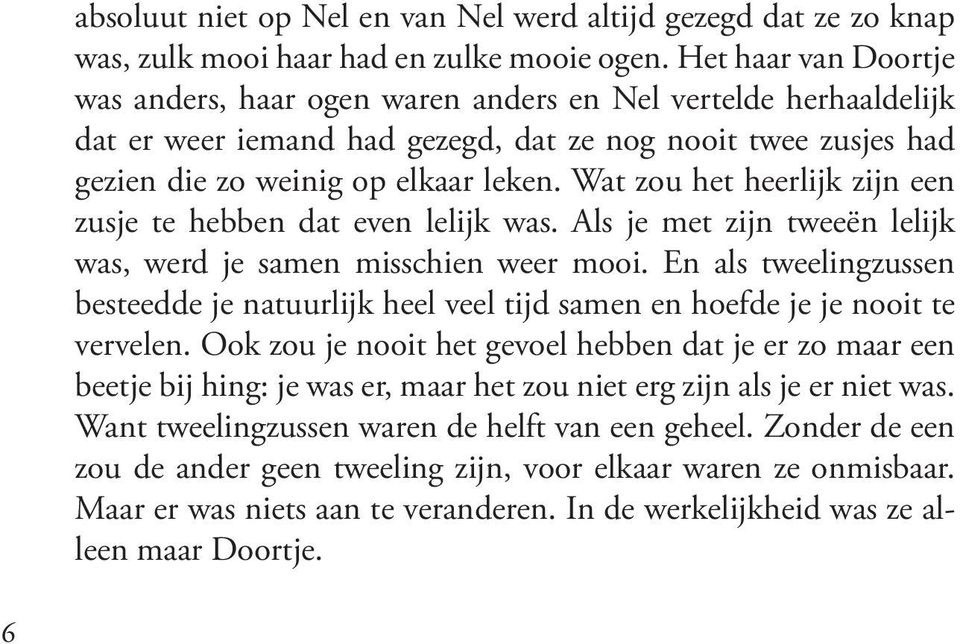 Wat zou het heerlijk zijn een zusje te hebben dat even lelijk was. Als je met zijn tweeën lelijk was, werd je samen misschien weer mooi.