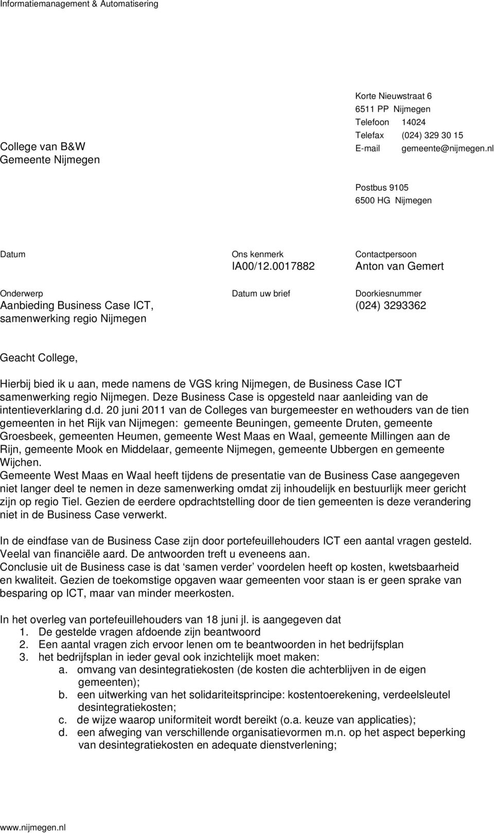 0017882 Contactpersoon Anton van Gemert Onderwerp Aanbieding Business Case ICT, samenwerking regio Nijmegen uw brief Doorkiesnummer (024) 3293362 Geacht College, Hierbij bied ik u aan, mede namens de