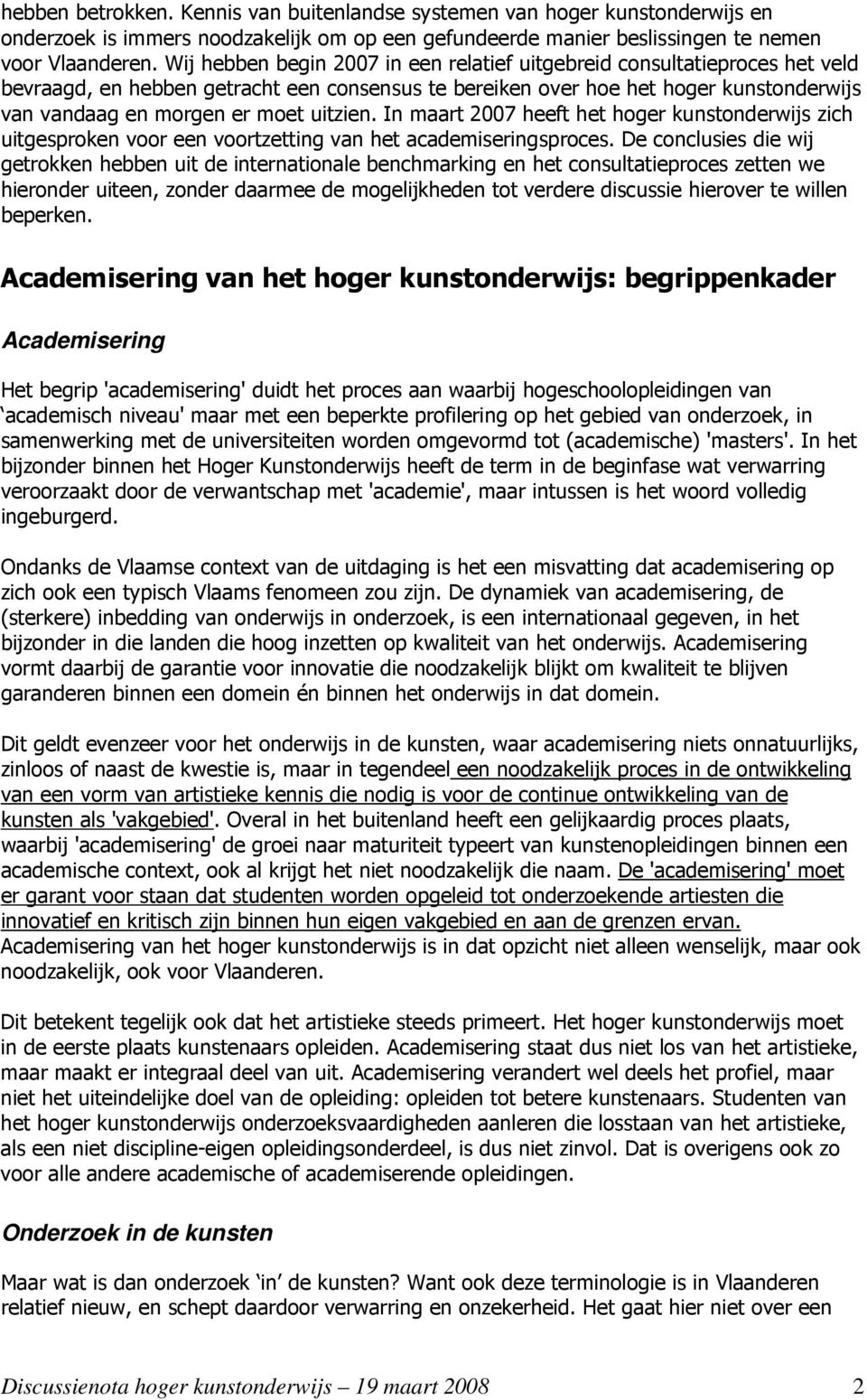 uitzien. In maart 2007 heeft het hoger kunstonderwijs zich uitgesproken voor een voortzetting van het academiseringsproces.