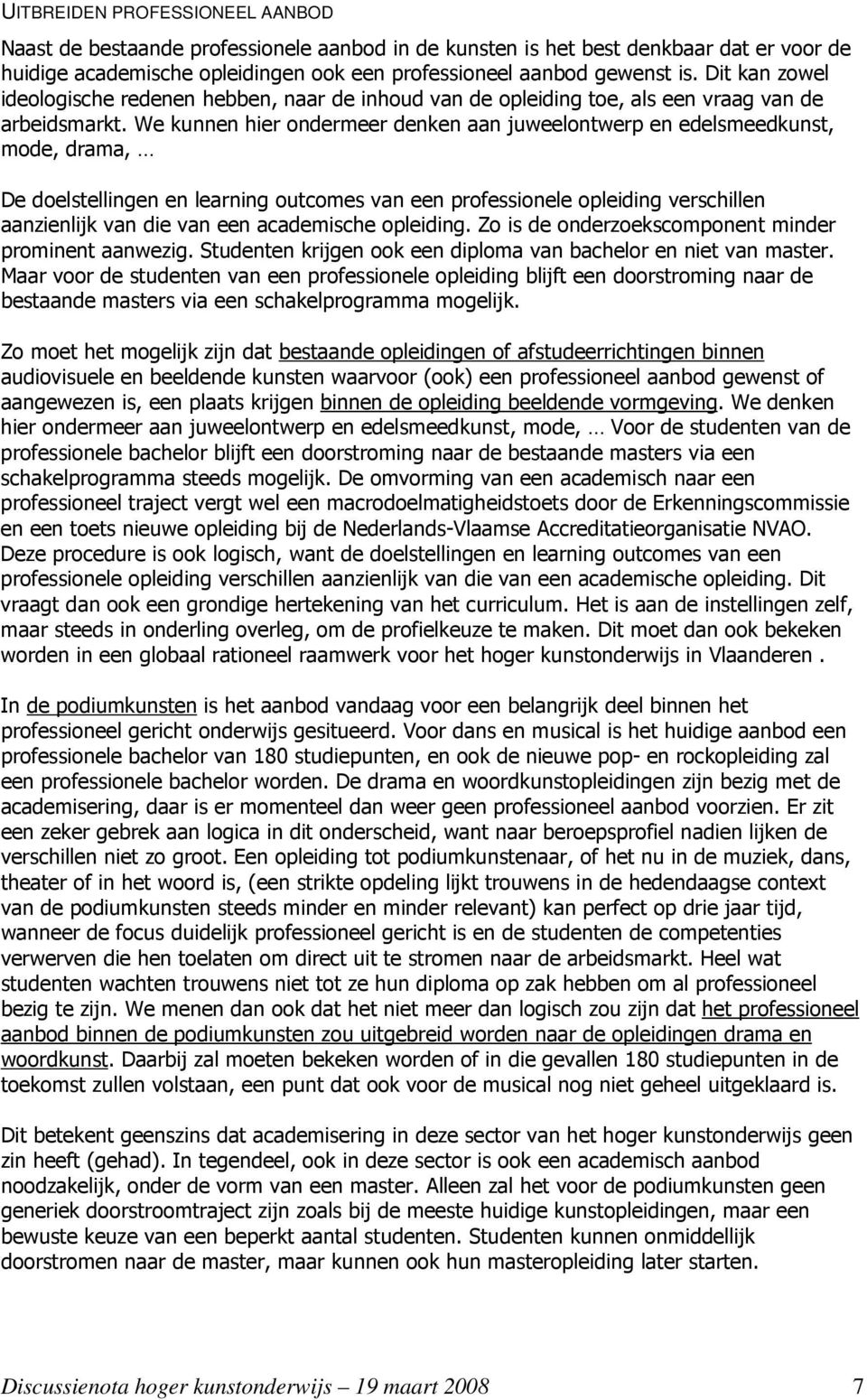 We kunnen hier ondermeer denken aan juweelontwerp en edelsmeedkunst, mode, drama, De doelstellingen en learning outcomes van een professionele opleiding verschillen aanzienlijk van die van een