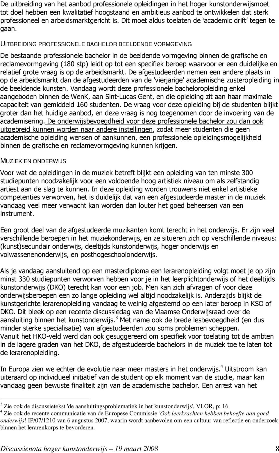 UITBREIDING PROFESSIONELE BACHELOR BEELDENDE VORMGEVING De bestaande professionele bachelor in de beeldende vormgeving binnen de grafische en reclamevormgeving (180 stp) leidt op tot een specifiek