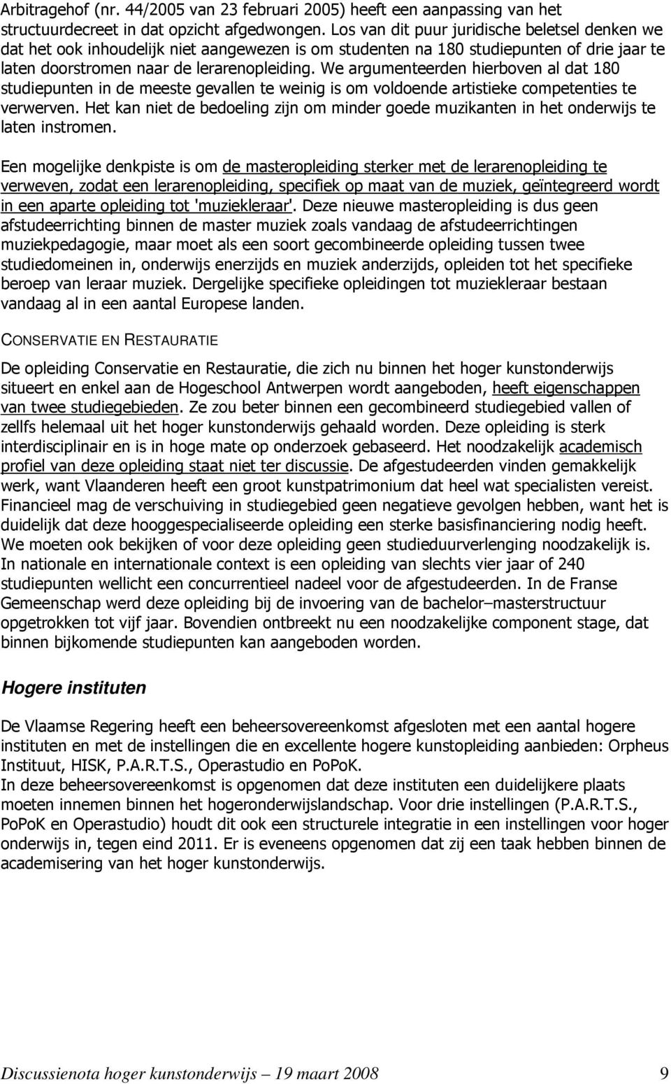 We argumenteerden hierboven al dat 180 studiepunten in de meeste gevallen te weinig is om voldoende artistieke competenties te verwerven.