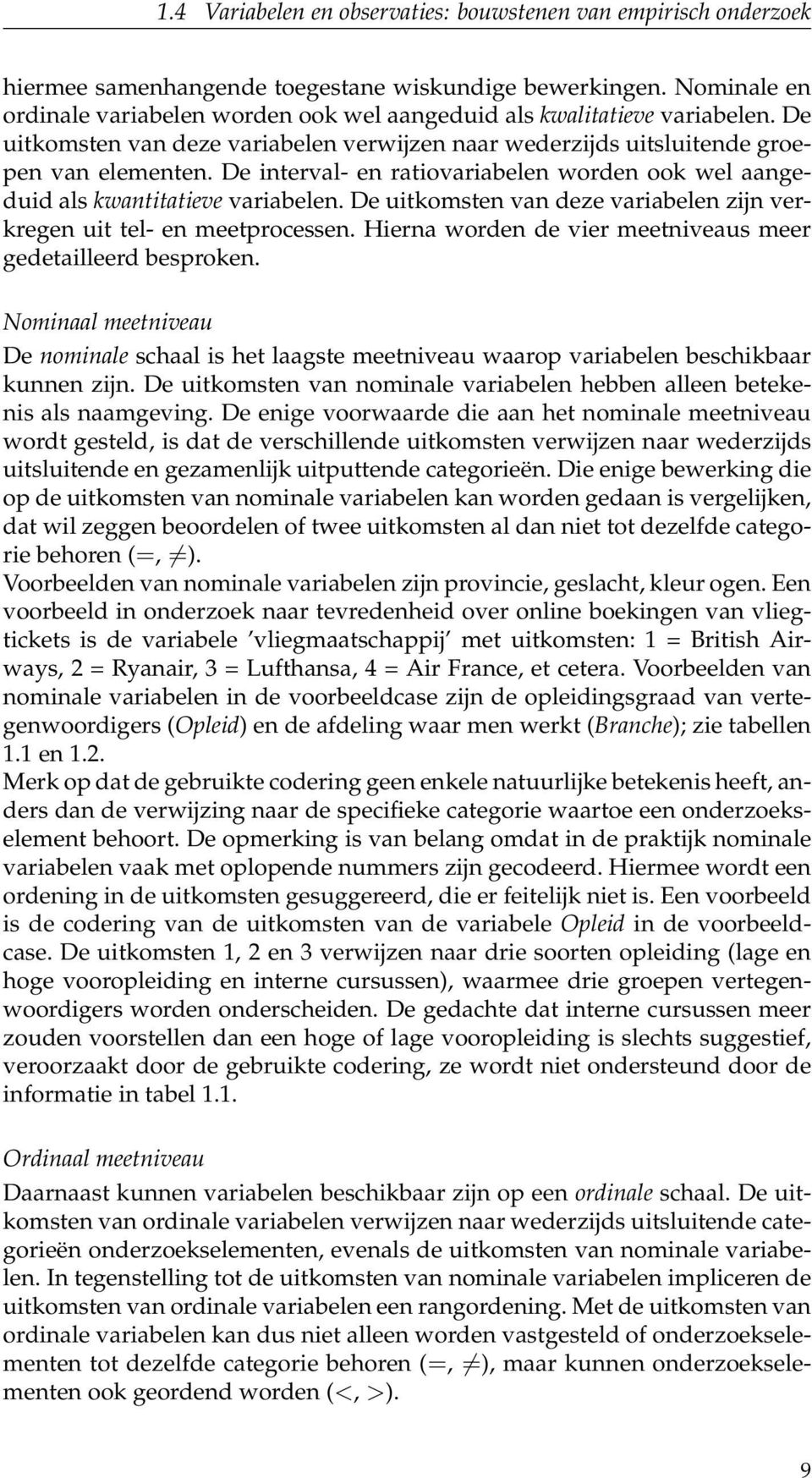 De interval- en ratiovariabelen worden ook wel aangeduid als kwantitatieve variabelen. De uitkomsten van deze variabelen zijn verkregen uit tel- en meetprocessen.