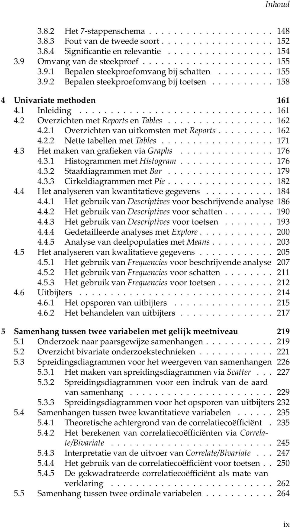 1 Inleiding............................... 161 4.2 Overzichten met Reports en Tables................. 162 4.2.1 Overzichten van uitkomsten met Reports......... 162 4.2.2 Nette tabellen met Tables.