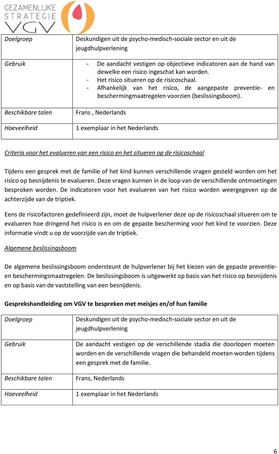 Frans, Nederlands 1 exemplaar in het Nederlands Criteria voor het evalueren van een risico en het situeren op de risicoschaal Tijdens een gesprek met de familie of het kind kunnen verschillende