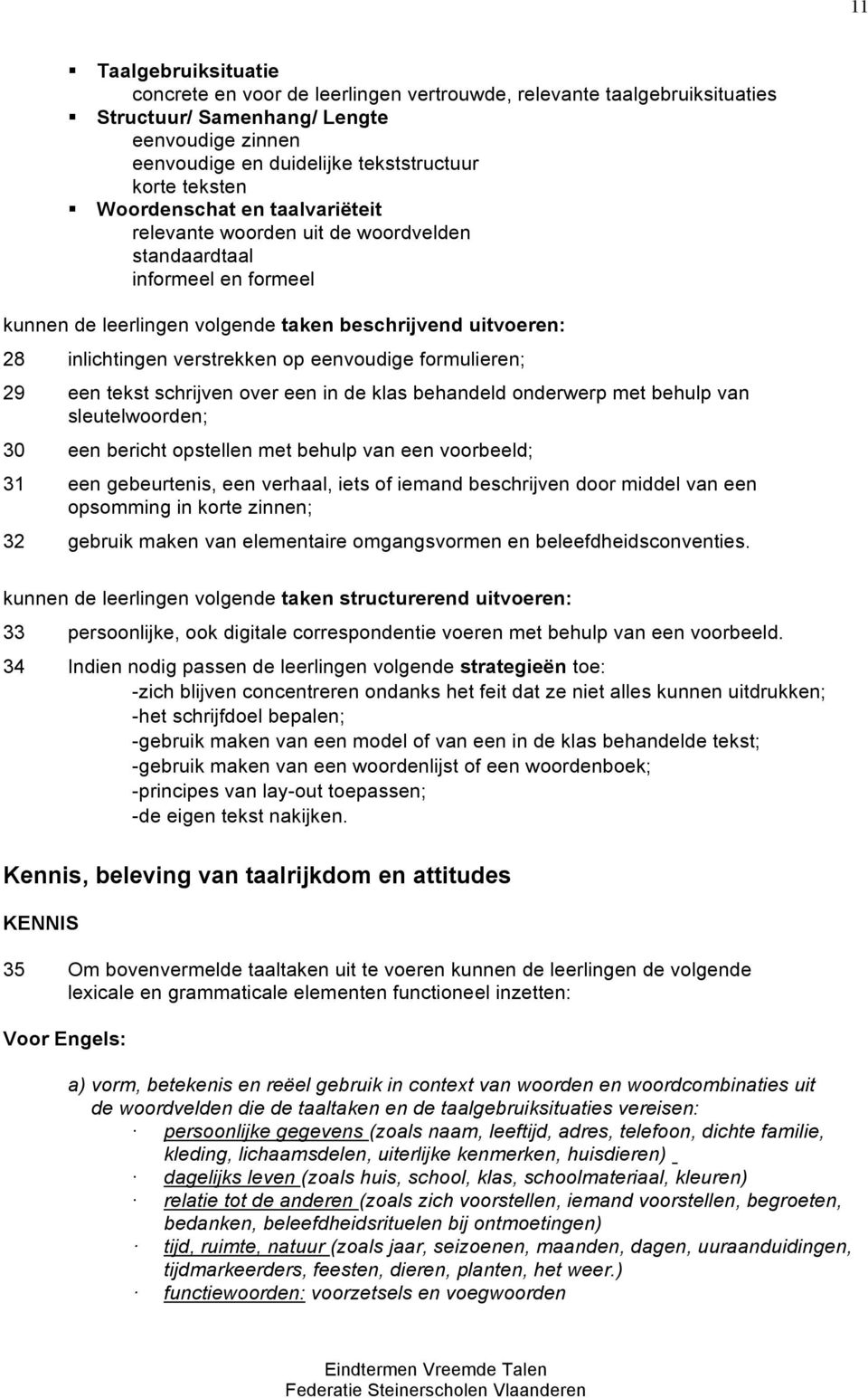 eenvoudige formulieren; 29 een tekst schrijven over een in de klas behandeld onderwerp met behulp van sleutelwoorden; 30 een bericht opstellen met behulp van een voorbeeld; 31 een gebeurtenis, een