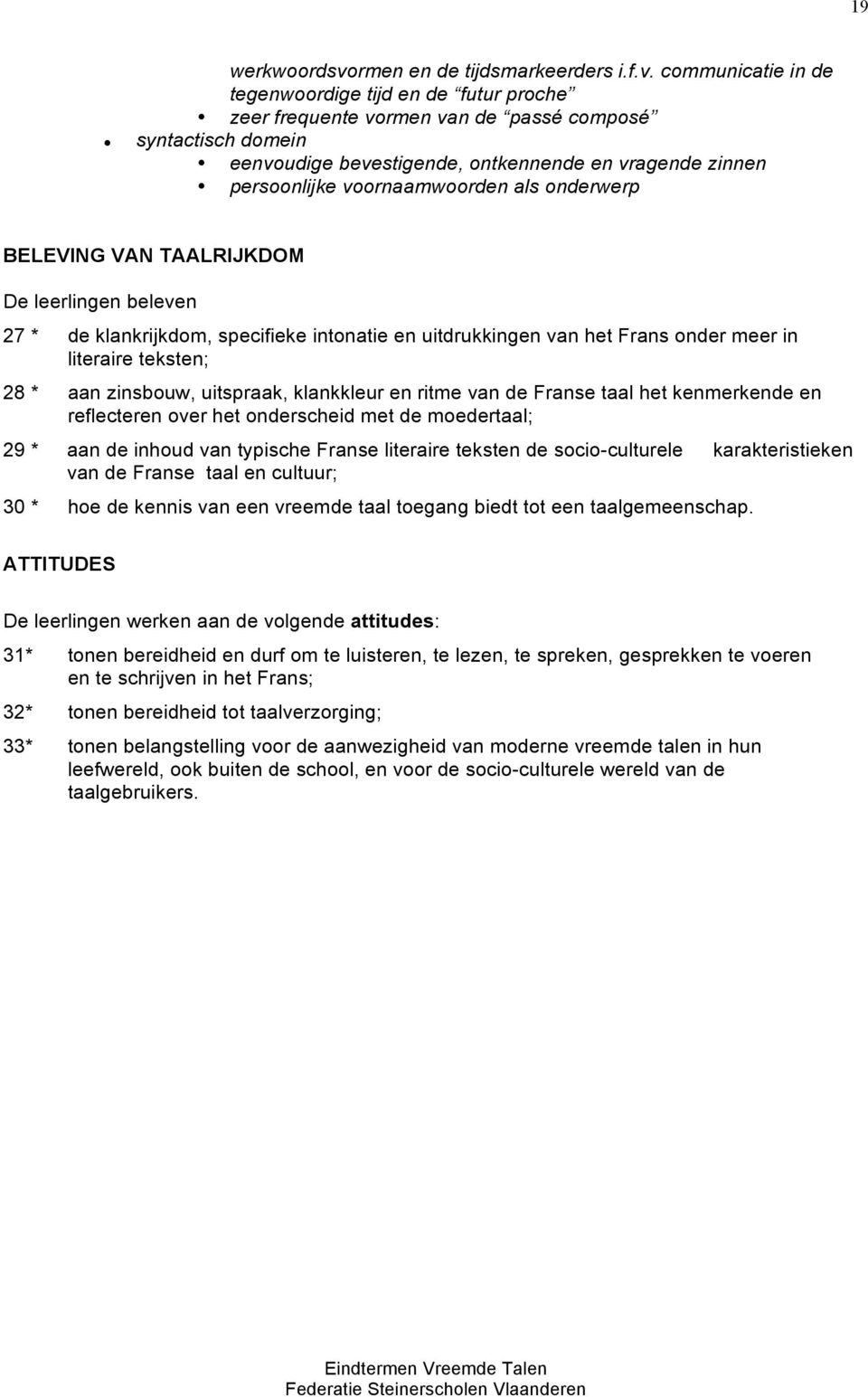 communicatie in de tegenwoordige tijd en de futur proche zeer frequente vormen van de passé composé syntactisch domein eenvoudige bevestigende, ontkennende en vragende zinnen persoonlijke