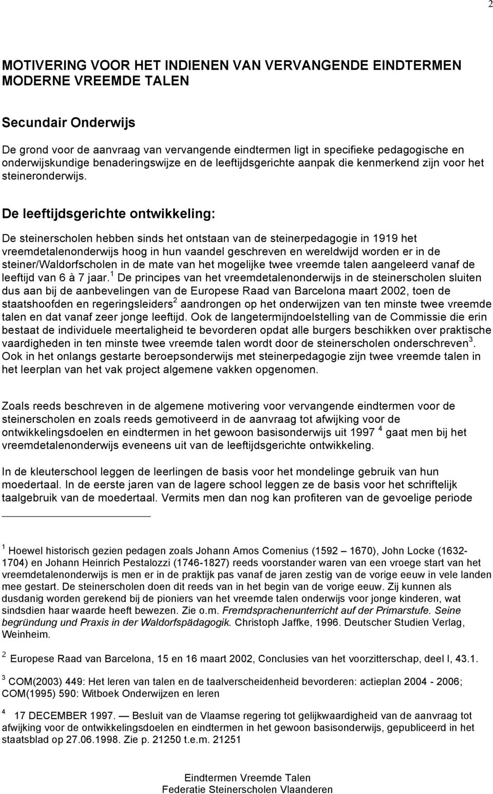 De leeftijdsgerichte ontwikkeling: De steinerscholen hebben sinds het ontstaan van de steinerpedagogie in 1919 het vreemdetalenonderwijs hoog in hun vaandel geschreven en wereldwijd worden er in de