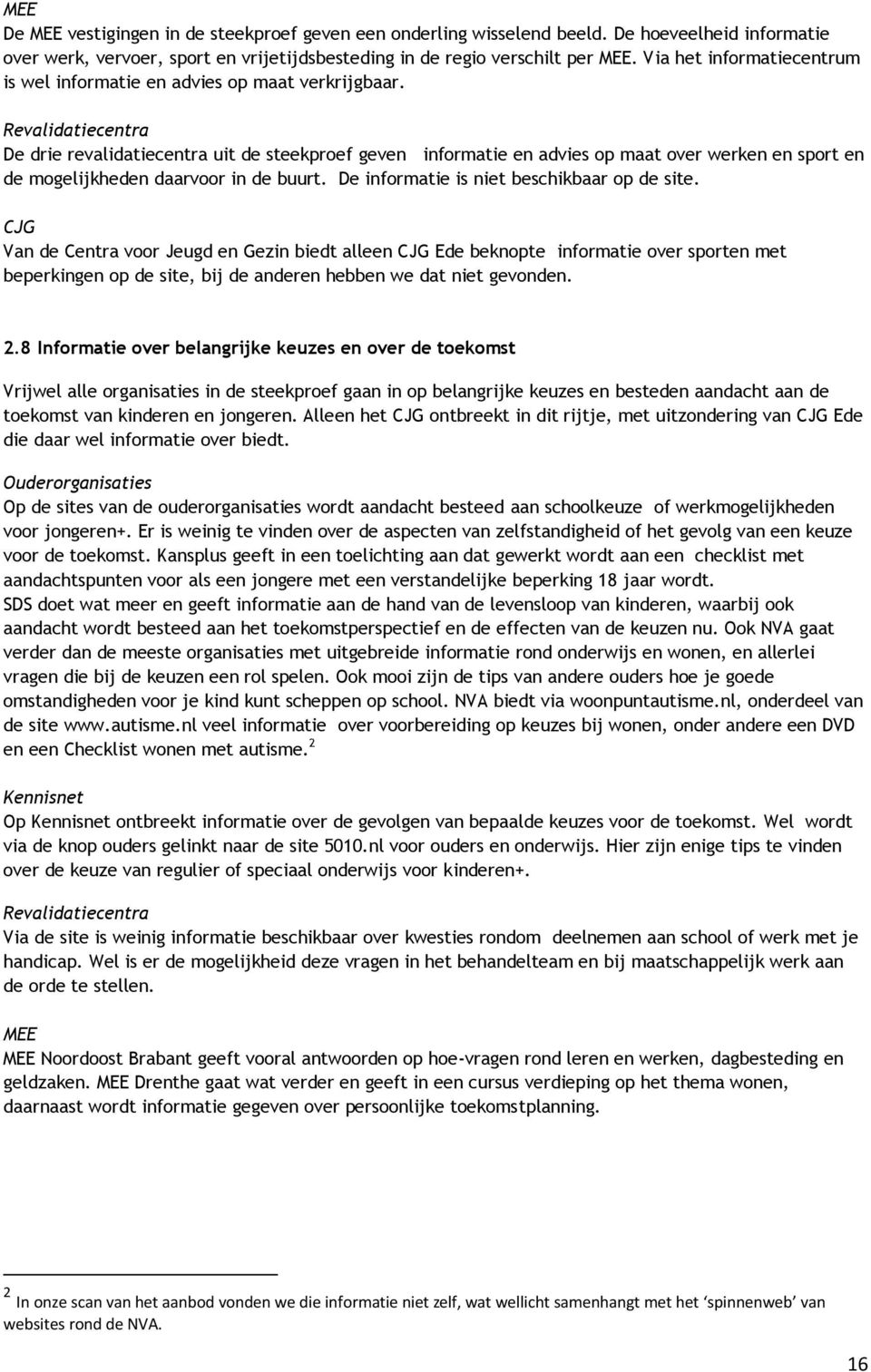 Revalidatiecentra De drie revalidatiecentra uit de steekproef geven informatie en advies op maat over werken en sport en de mogelijkheden daarvoor in de buurt.