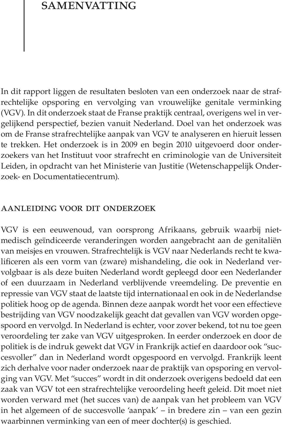 Doel van het onderzoek was om de Franse strafrechtelijke aanpak van vgv te analyseren en hieruit lessen te trekken.