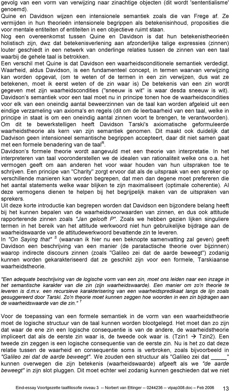 Nog een overeenkomst tussen Quine en Davidson is dat hun betekenistheorieën holistisch zijn, dwz dat betekenisverlening aan afzonderlijke talige expressies (zinnen) louter geschiedt in een netwerk