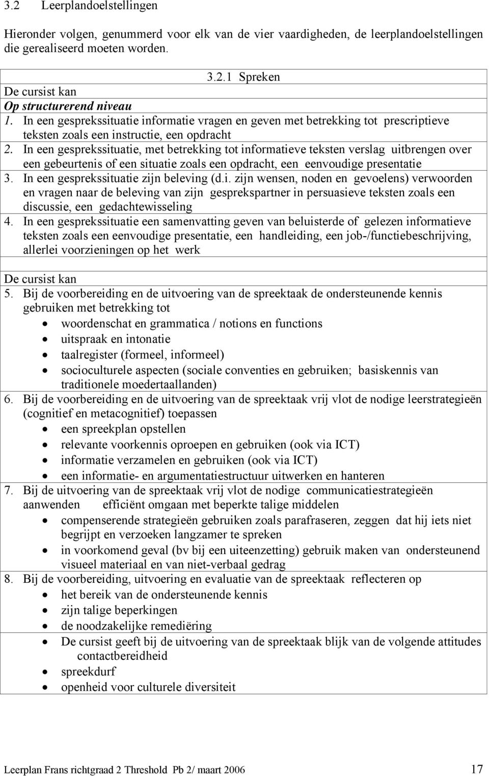 In een gesprekssituatie, met betrekking tot informatieve teksten verslag uitbrengen over een gebeurtenis of een situatie zoals een opdracht, een eenvoudige presentatie 3.