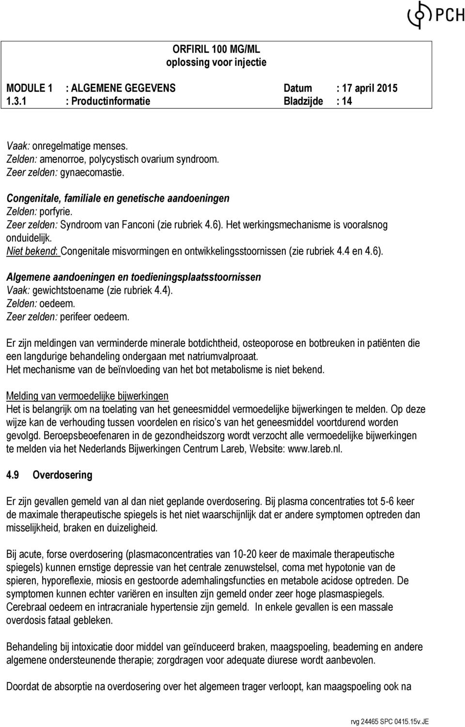 Niet bekend: Congenitale misvormingen en ontwikkelingsstoornissen (zie rubriek 4.4 en 4.6). Algemene aandoeningen en toedieningsplaatsstoornissen Vaak: gewichtstoename (zie rubriek 4.4).