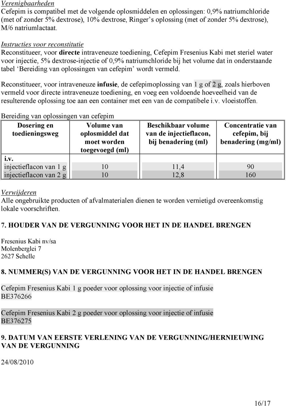 Instructies voor reconstitutie Reconstitueer, voor directe intraveneuze toediening, Cefepim Fresenius Kabi met steriel water voor injectie, 5% dextrose-injectie of 0,9% natriumchloride bij het volume