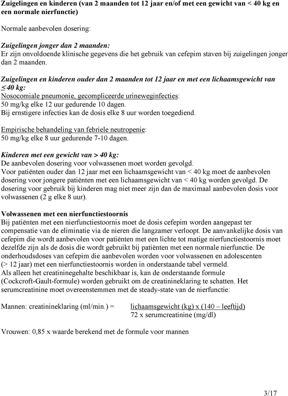 Zuigelingen en kinderen ouder dan 2 maanden tot 12 jaar en met een lichaamsgewicht van 40 kg: Nosocomiale pneumonie, gecompliceerde urineweginfecties: 50 mg/kg elke 12 uur gedurende 10 dagen.