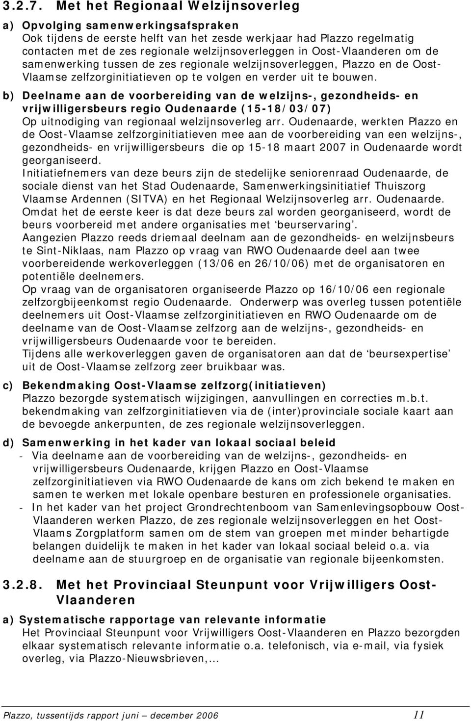 Oost-Vlaanderen om de samenwerking tussen de zes regionale welzijnsoverleggen, Plazzo en de Oost- Vlaamse zelfzorginitiatieven op te volgen en verder uit te bouwen.