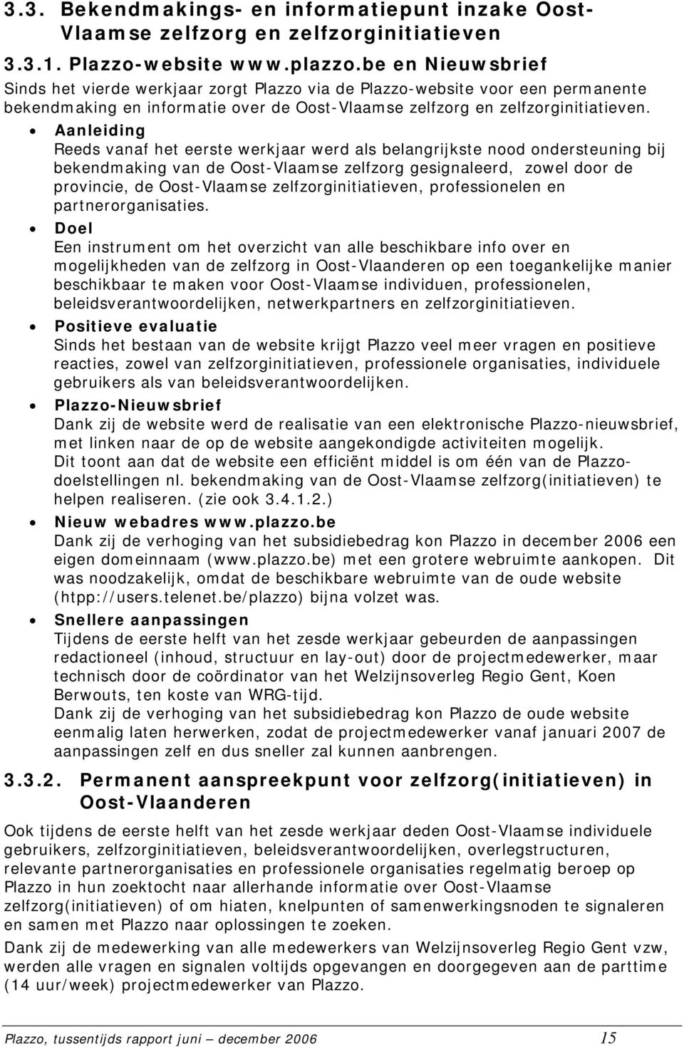 Aanleiding Reeds vanaf het eerste werkjaar werd als belangrijkste nood ondersteuning bij bekendmaking van de Oost-Vlaamse zelfzorg gesignaleerd, zowel door de provincie, de Oost-Vlaamse