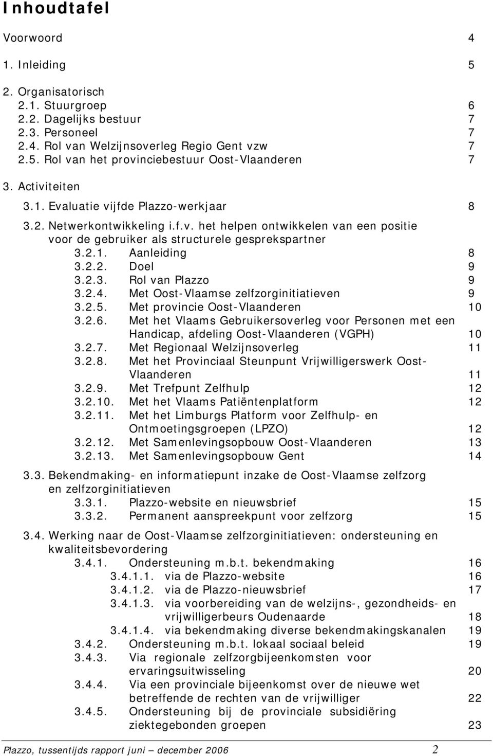 2.3. Rol van Plazzo 9 3.2.4. Met Oost-Vlaamse zelfzorginitiatieven 9 3.2.5. Met provincie Oost-Vlaanderen 10 3.2.6.