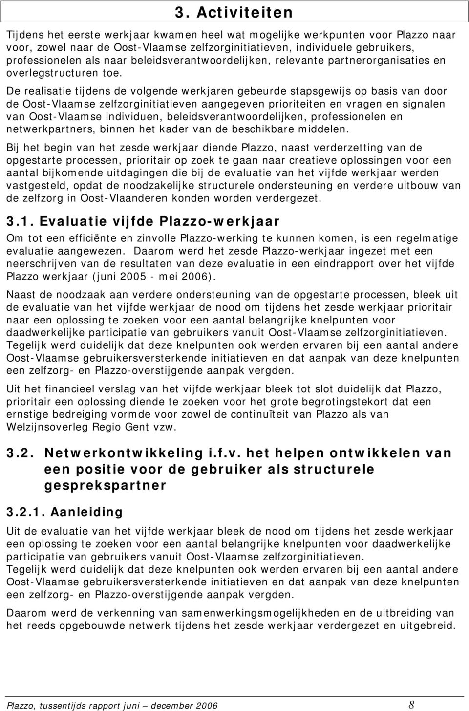 De realisatie tijdens de volgende werkjaren gebeurde stapsgewijs op basis van door de Oost-Vlaamse zelfzorginitiatieven aangegeven prioriteiten en vragen en signalen van Oost-Vlaamse individuen,