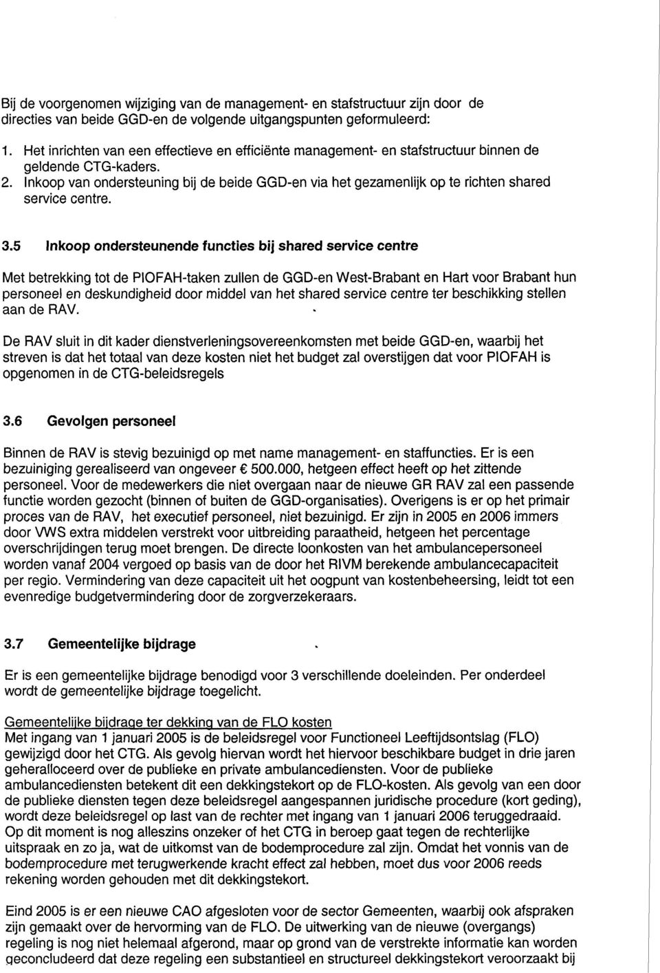 Inkoop van ondersteuning bij de beide GGDen via het gezamenlijk op te richten shared service centre. 3.