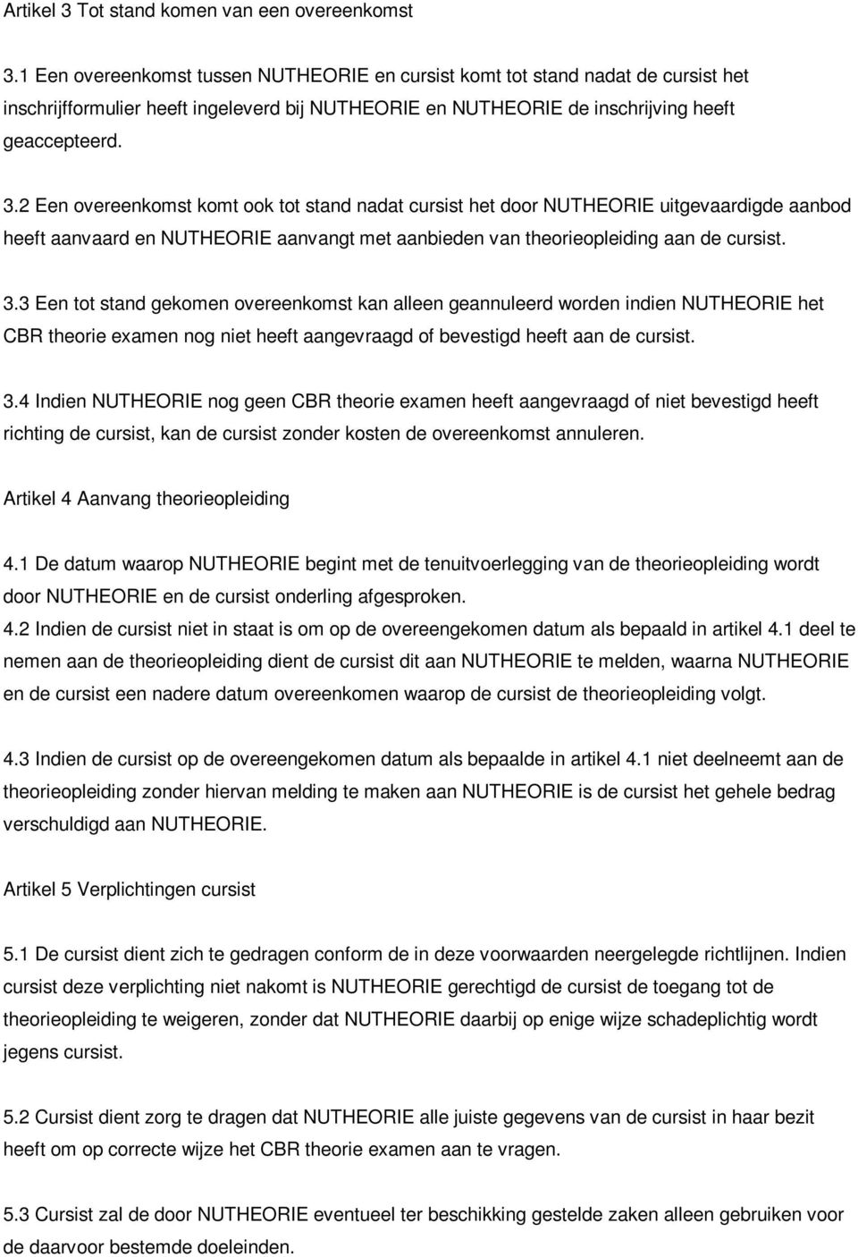 2 Een overeenkomst komt ook tot stand nadat cursist het door NUTHEORIE uitgevaardigde aanbod heeft aanvaard en NUTHEORIE aanvangt met aanbieden van theorieopleiding aan de cursist. 3.