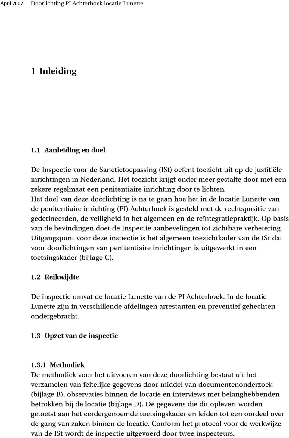 Het doel van deze doorlichting is na te gaan hoe het in de locatie Lunette van de penitentiaire inrichting (PI) Achterhoek is gesteld met de rechtspositie van gedetineerden, de veiligheid in het