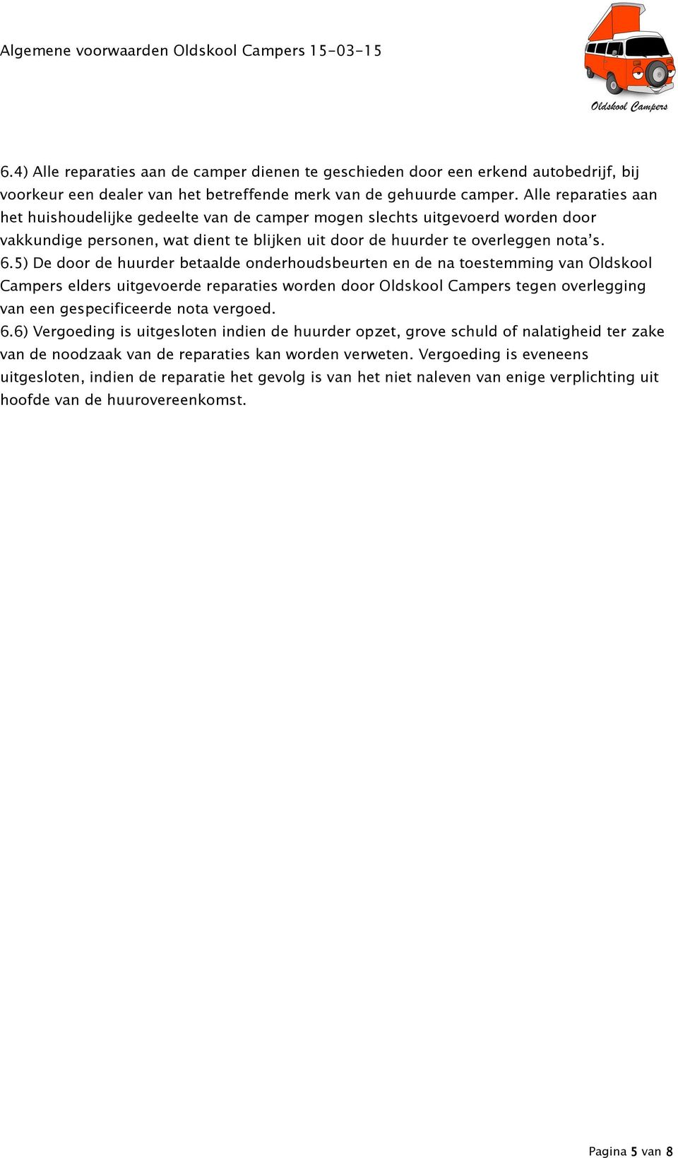 5) De door de huurder betaalde onderhoudsbeurten en de na toestemming van Oldskool Campers elders uitgevoerde reparaties worden door Oldskool Campers tegen overlegging van een gespecificeerde nota