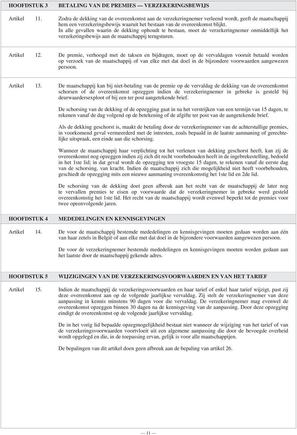 In alle gevallen waarin de dekking ophoudt te bestaan, moet de verzekeringnemer onmiddellijk het verzekeringsbewijs aan de maatschappij terugsturen. Artikel 12.