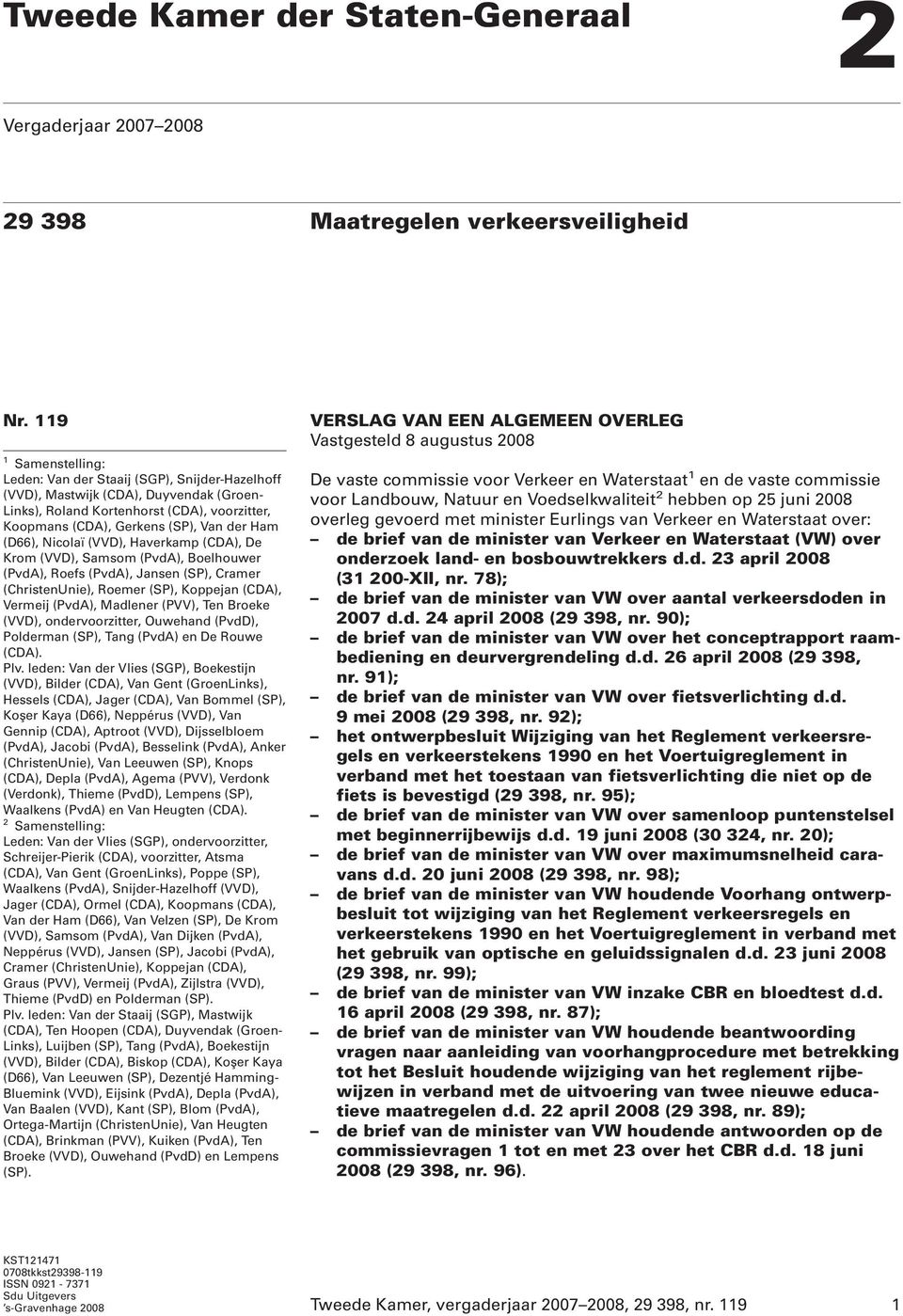 (D66), Nicolaï (VVD), Haverkamp (CDA), De Krom (VVD), Samsom (PvdA), Boelhouwer (PvdA), Roefs (PvdA), Jansen (SP), Cramer (ChristenUnie), Roemer (SP), Koppejan (CDA), Vermeij (PvdA), Madlener (PVV),