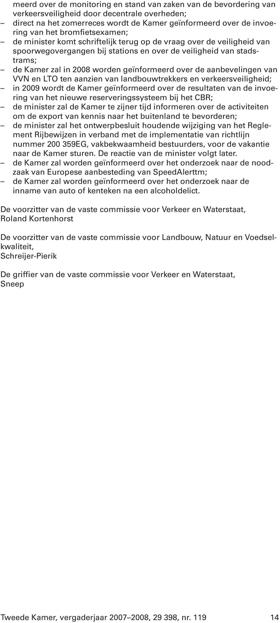 over de aanbevelingen van VVN en LTO ten aanzien van landbouwtrekkers en verkeersveiligheid; in 2009 wordt de Kamer geïnformeerd over de resultaten van de invoering van het nieuwe reserveringssysteem