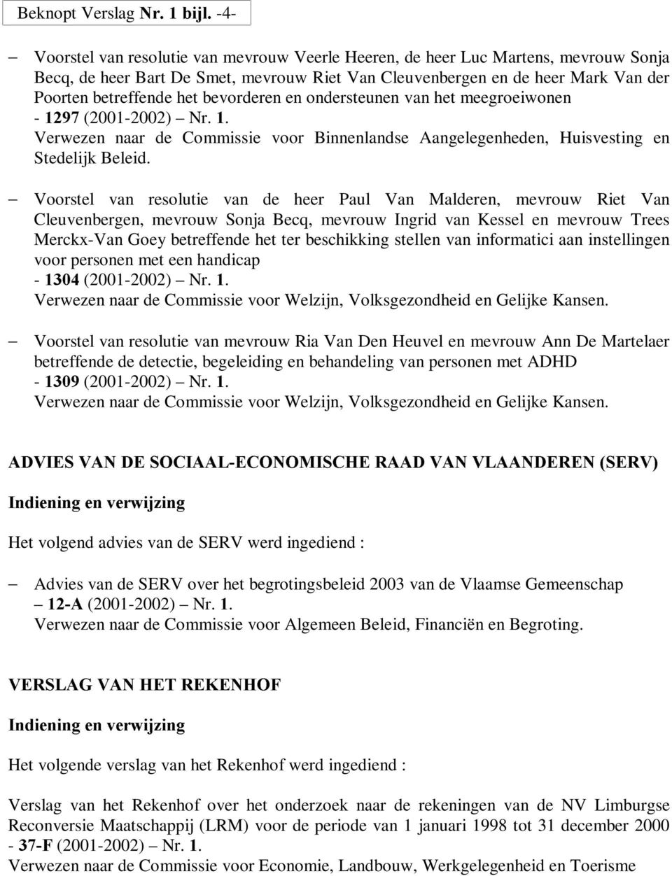 Voorstel van resolutie van de heer Paul Van Malderen, mevrouw Riet Van Cleuvenbergen, mevrouw Sonja Becq, mevrouw Ingrid van Kessel en mevrouw Trees Merckx-Van Goey betreffende het ter beschikking