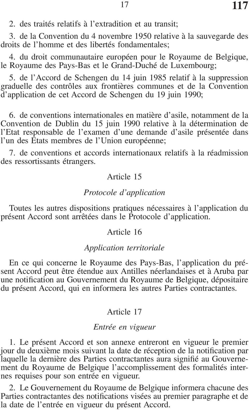 de l Accord de Schengen du 14 juin 1985 relatif à la suppression graduelle des contrôles aux frontières communes et de la Convention d application de cet Accord de Schengen du 19 juin 1990; 6.