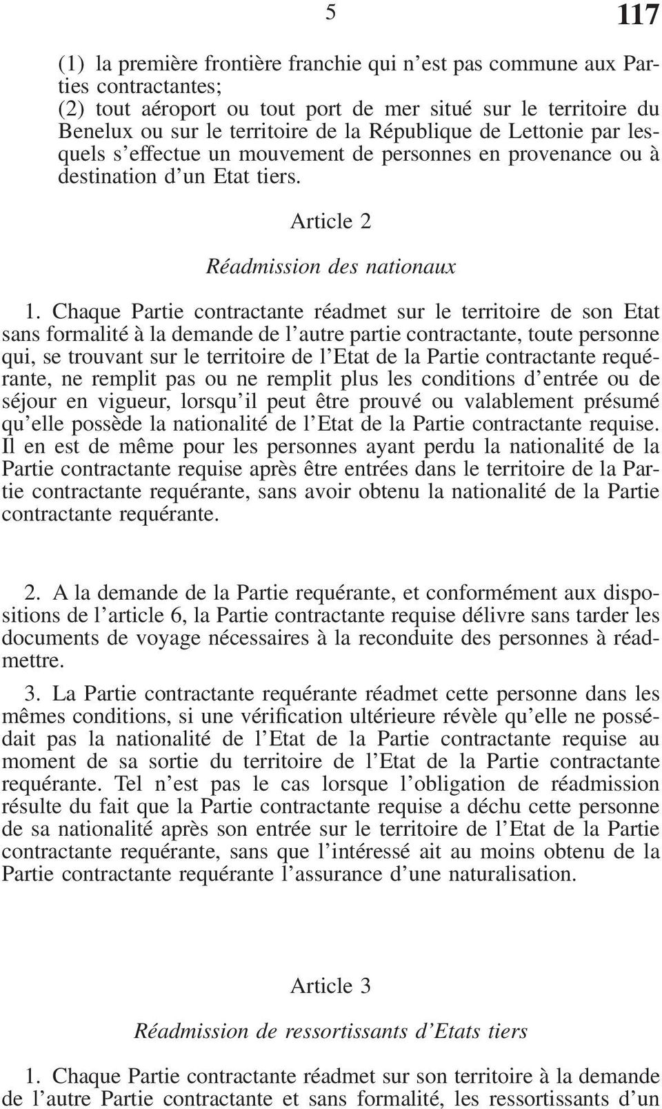 Chaque Partie contractante réadmet sur le territoire de son Etat sans formalité à la demande de l autre partie contractante, toute personne qui, se trouvant sur le territoire de l Etat de la Partie