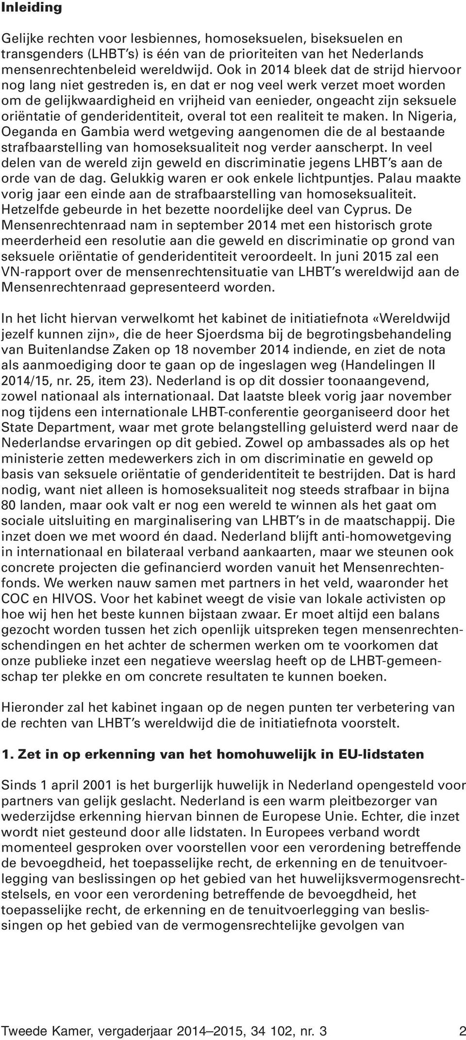 genderidentiteit, overal tot een realiteit te maken. In Nigeria, Oeganda en Gambia werd wetgeving aangenomen die de al bestaande strafbaarstelling van homoseksualiteit nog verder aanscherpt.