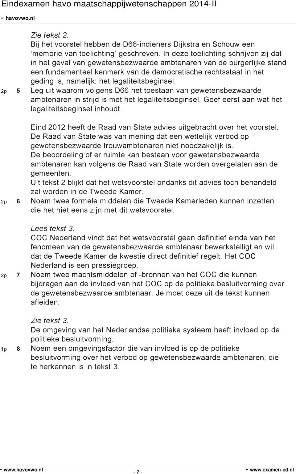 legaliteitsbeginsel. 2p 5 Leg uit waarom volgens D66 het toestaan van gewetensbezwaarde ambtenaren in strijd is met het legaliteitsbeginsel. Geef eerst aan wat het legaliteitsbeginsel inhoudt.