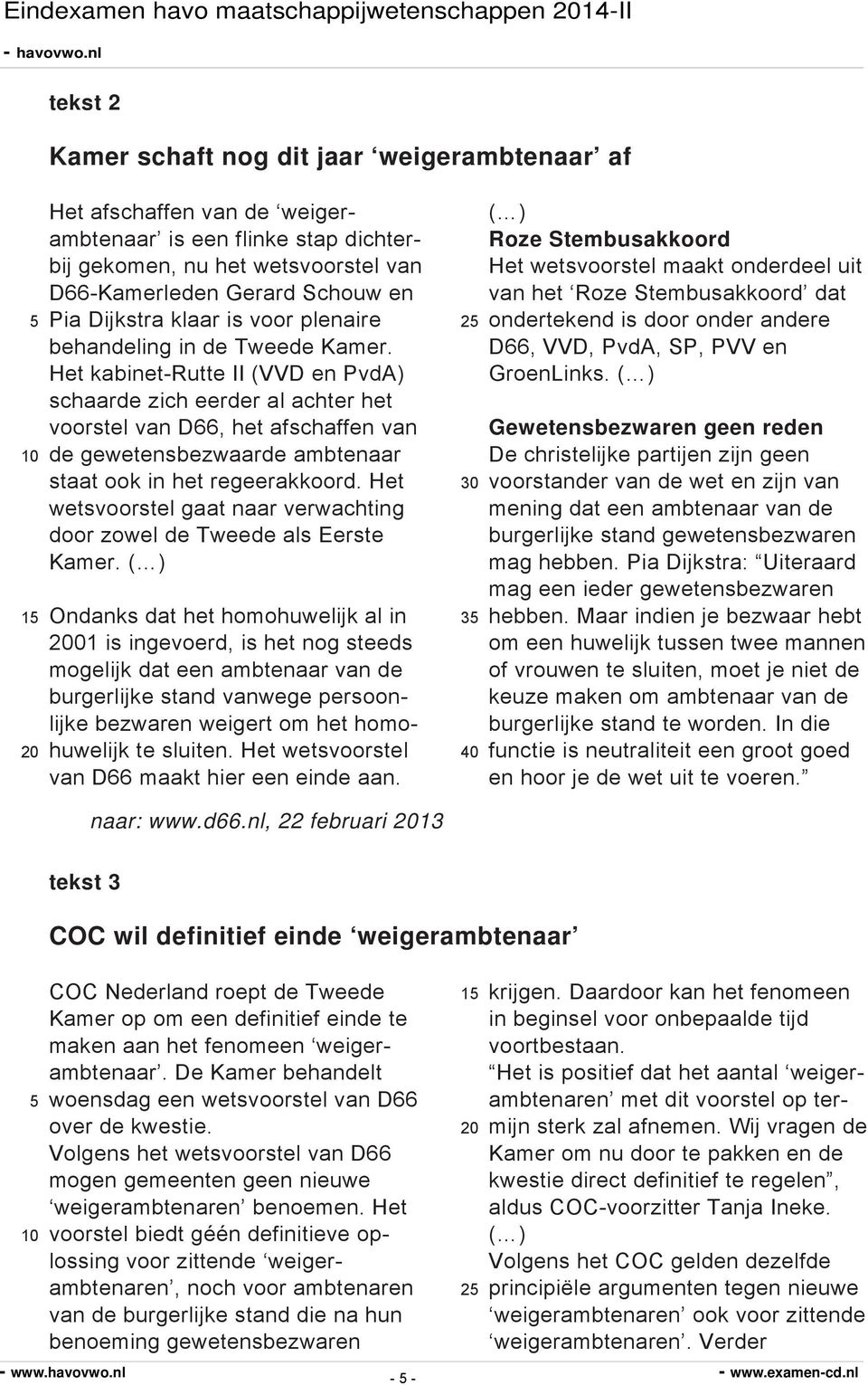 Het kabinet-rutte II (VVD en PvdA) schaarde zich eerder al achter het voorstel van D66, het afschaffen van de gewetensbezwaarde ambtenaar staat ook in het regeerakkoord.