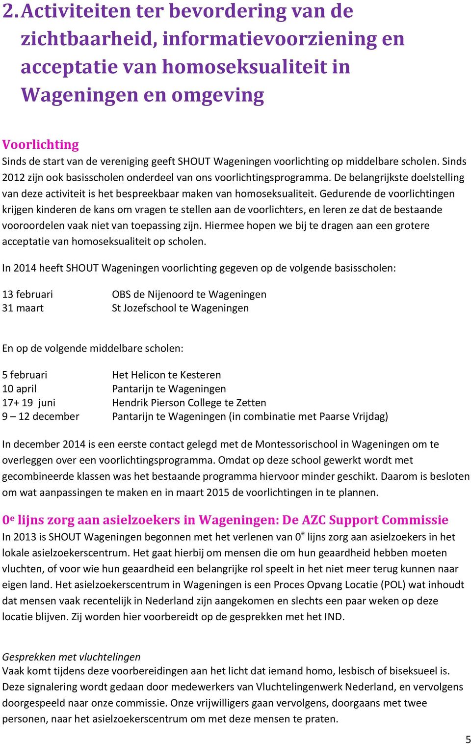 De belangrijkste doelstelling van deze activiteit is het bespreekbaar maken van homoseksualiteit.