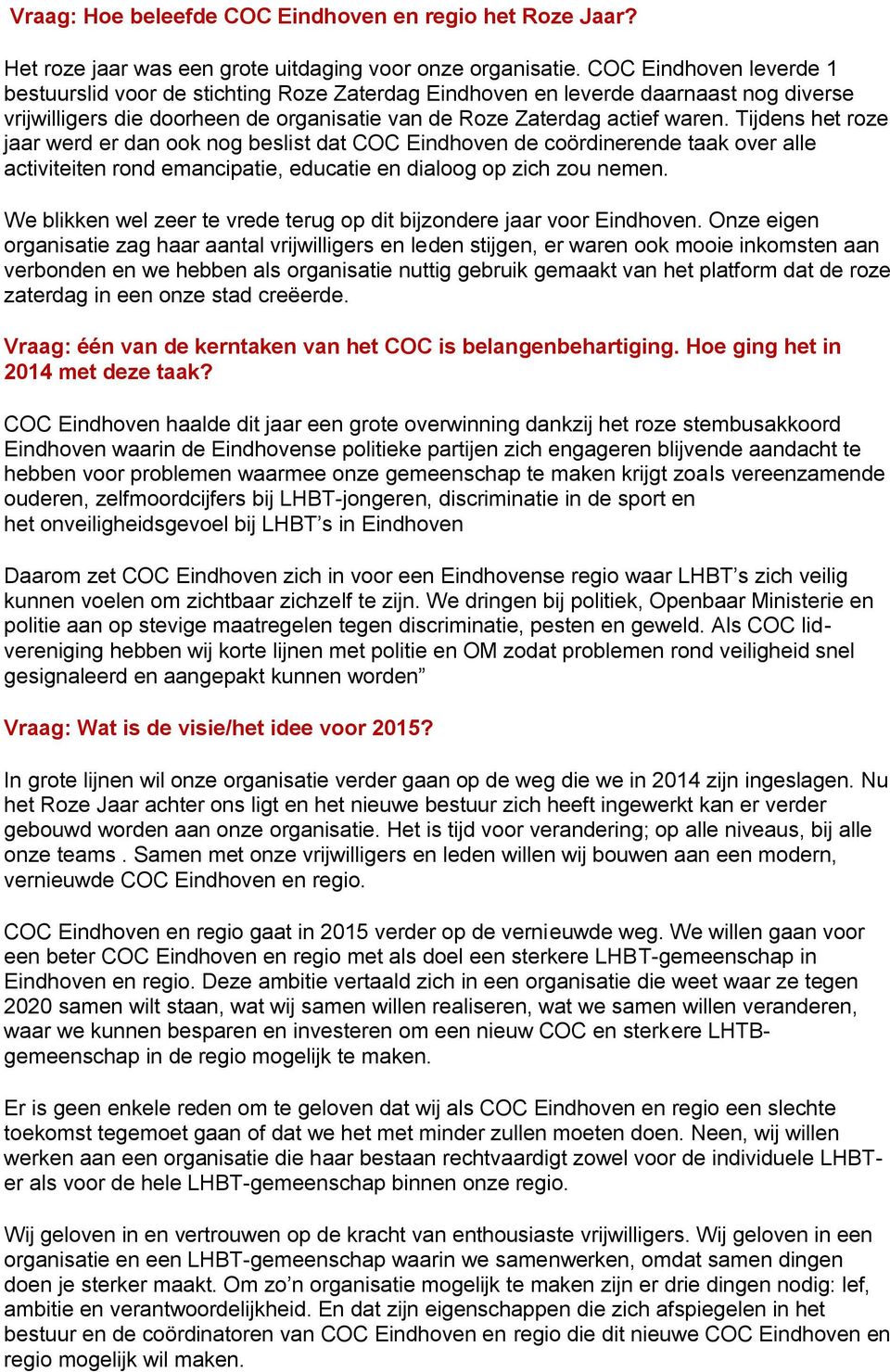 Tijdens het roze jaar werd er dan ook nog beslist dat COC Eindhoven de coördinerende taak over alle activiteiten rond emancipatie, educatie en dialoog op zich zou nemen.