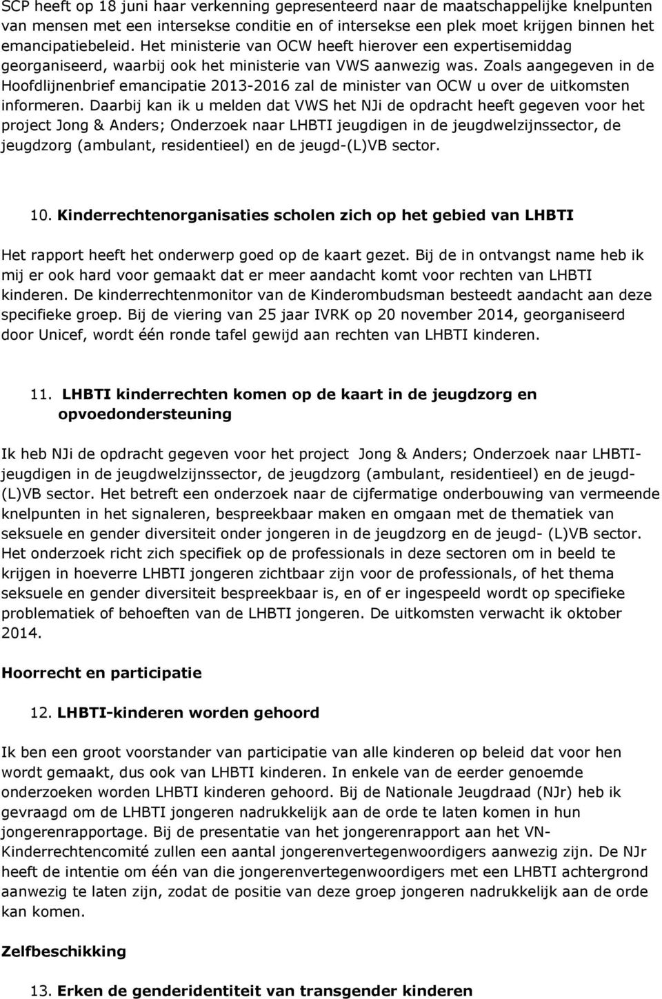 Zoals aangegeven in de Hoofdlijnenbrief emancipatie 2013-2016 zal de minister van OCW u over de uitkomsten informeren.