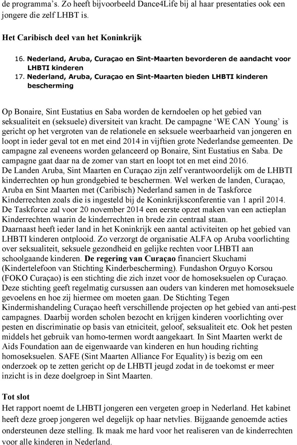 Nederland, Aruba, Curaçao en Sint-Maarten bieden LHBTI kinderen bescherming Op Bonaire, Sint Eustatius en Saba worden de kerndoelen op het gebied van seksualiteit en (seksuele) diversiteit van kracht.