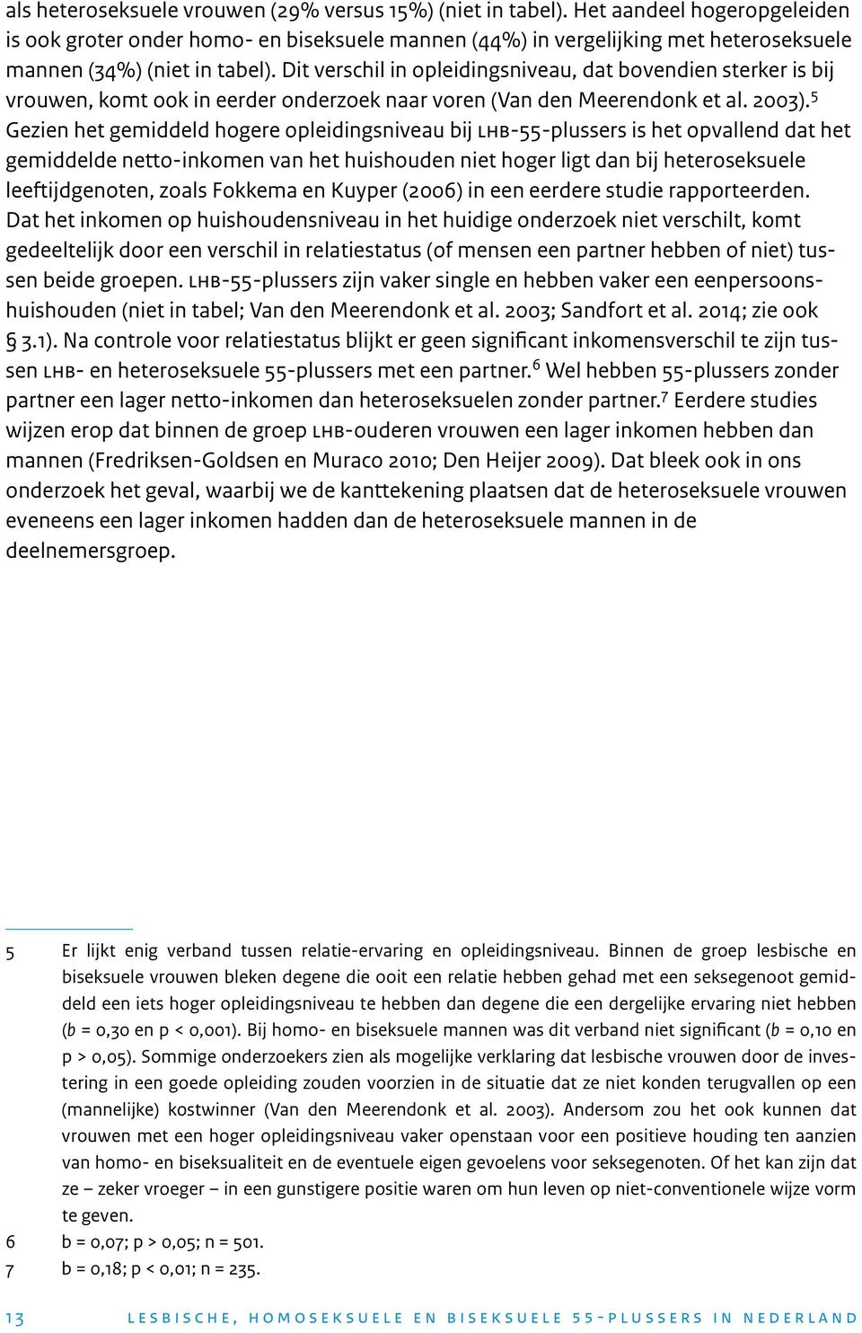 Dit verschil in opleidingsniveau, dat bovendien sterker is bij vrouwen, komt ook in eerder onderzoek naar voren (Van den Meerendonk et al. 2003).