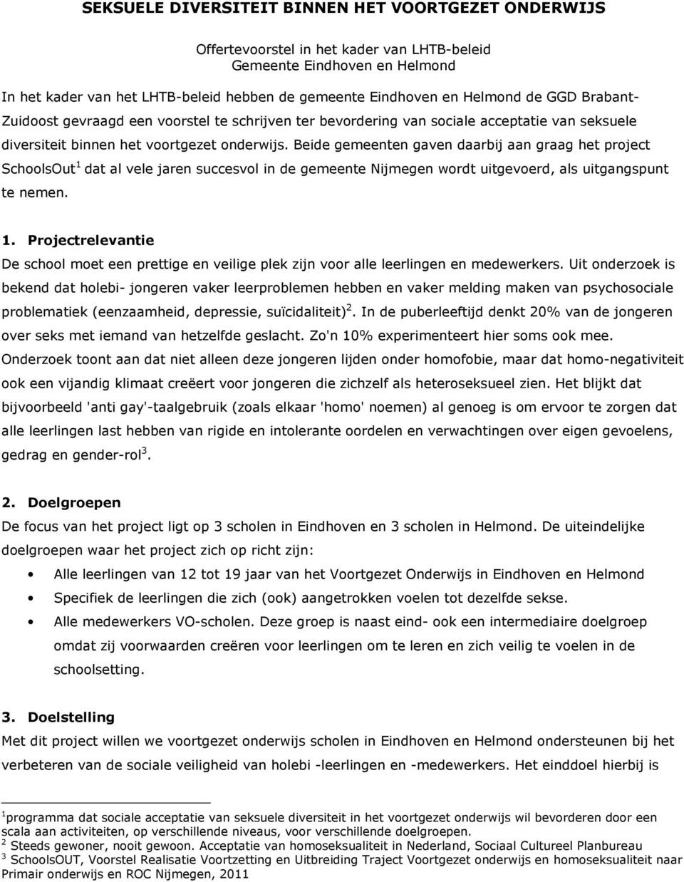 Beide gemeenten gaven daarbij aan graag het project SchoolsOut 1 dat al vele jaren succesvol in de gemeente Nijmegen wordt uitgevoerd, als uitgangspunt te nemen. 1. Projectrelevantie De school moet een prettige en veilige plek zijn voor alle leerlingen en medewerkers.