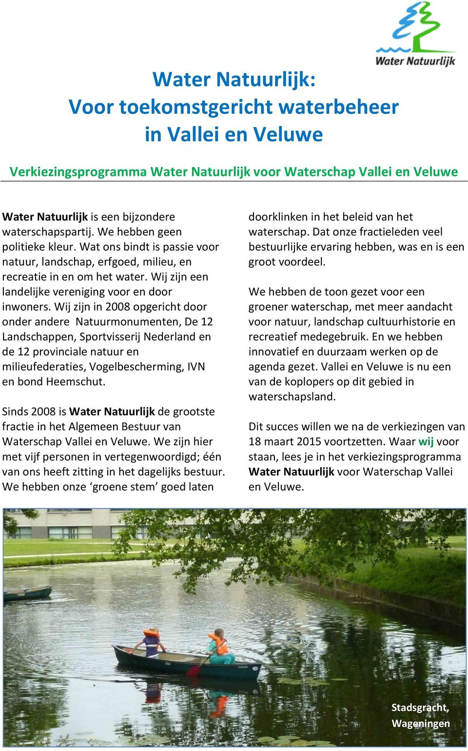 Wij zijn in 2008 opgericht door onder andere Natuurmonumenten, De 12 Landschappen, Sportvisserij Nederland en de 12 provinciale natuur en milieufederaties, Vogelbescherming, IVN en bond Heemschut.