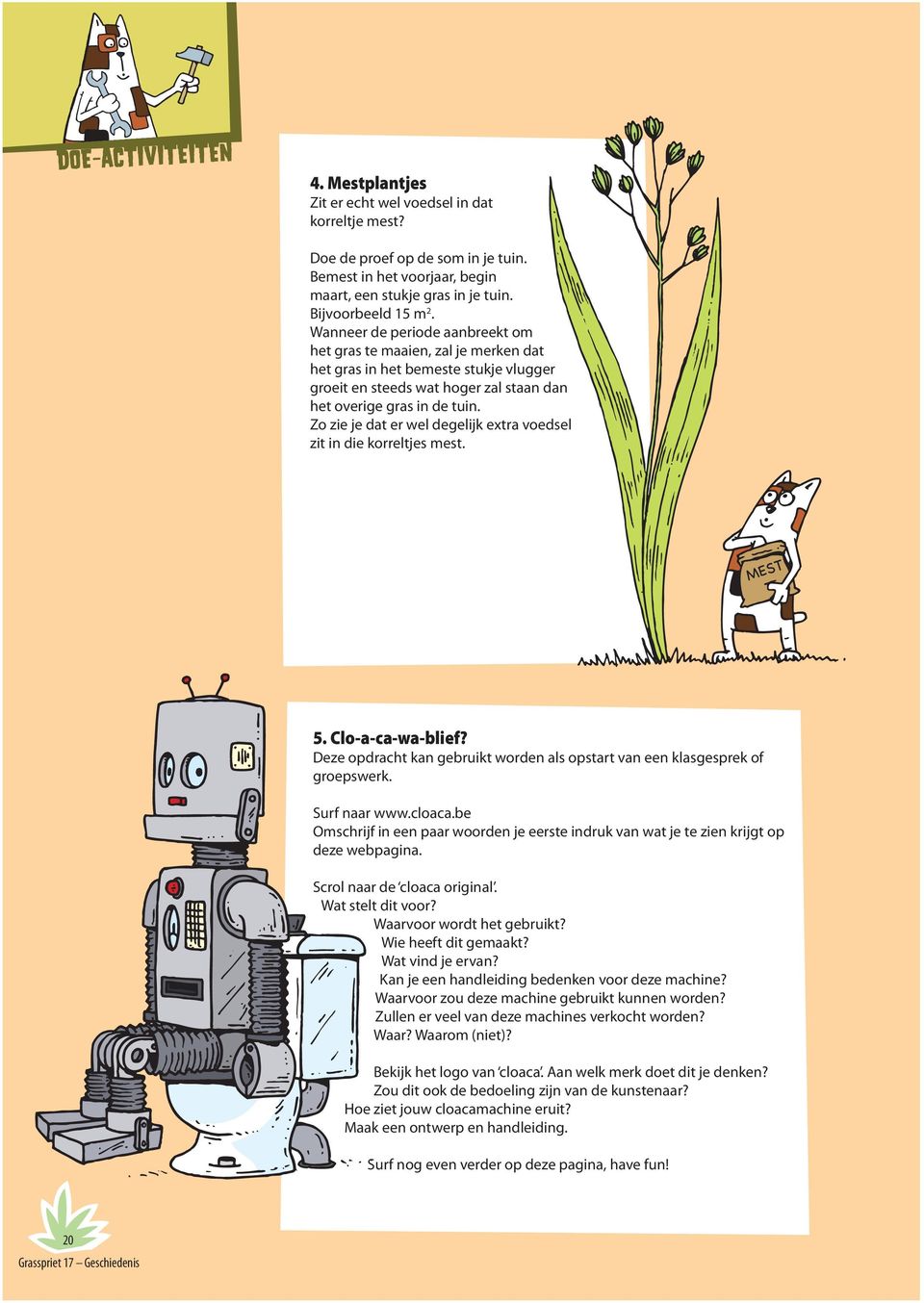 Zo zie je dat er wel degelijk extra voedsel zit in die korreltjes mest. 5. Clo-a-ca-wa-blief? Deze opdracht kan gebruikt worden als opstart van een klasgesprek of groepswerk. Surf naar www.cloaca.